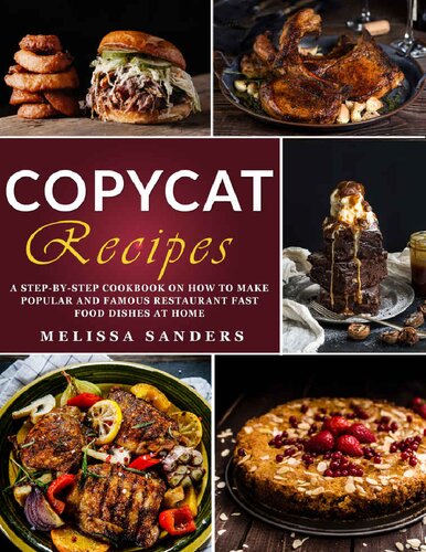 Copycat Recipes: From Cracker Barrel to Starbucks, Alfredo, Chipotle and Beyond. A Step-by-Step Cookbook on How to Make the Most Popular & Famous Restaurant Fast Food Dishes at Home