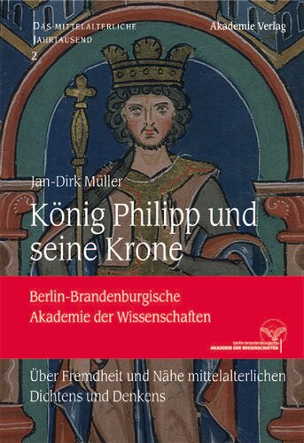 König Philipp und seine Krone: Über Fremdheit und Nähe mittelalterlichen Dichtens und Denkens
