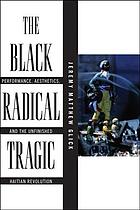 The Black radical tragic : performance, aesthetics, and the unfinished Haitian Revolution