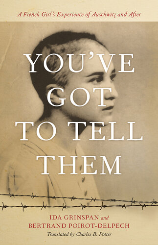 You've Got to Tell Them: A French Girl’s Experience of Auschwitz and After