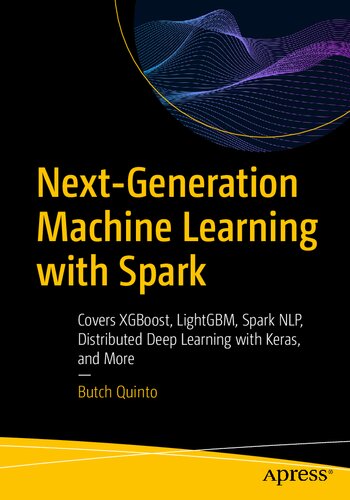 Next-Generation Machine Learning with Spark: Covers XGBoost, LightGBM, Spark NLP, Distributed Deep Learning with Keras, and More
