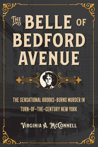 The Belle of Bedford Avenue: The Sensational Brooks-Burns Murder in Turn-of-the-Century New York (True Crime History)