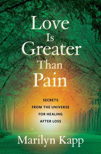 Love Is Greater Than Pain: Secrets from the Universe for Healing After Loss