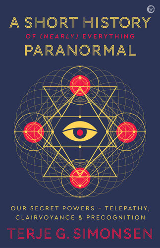 A Short History of (Nearly) Everything Paranormal: Our Secret Powers Telepathy, Clairvoyance & Precognition