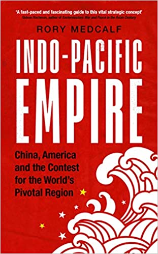 Indo-Pacific Empire: China, America and the contest for the world's pivotal region