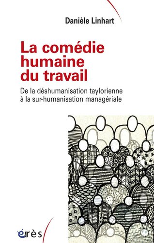 La comédie humaine du travail: De la déshumanisation taylorienne à la sur-humanisation managériale
