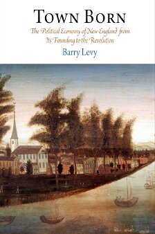 Town Born: The Political Economy of New England from Its Founding to the Revolution