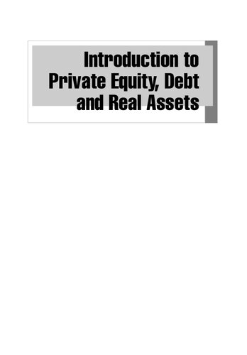 Introduction to private equity, debt and real assets : from venture capital to LBO, senior to distressed debt, immaterial to fixed assets
