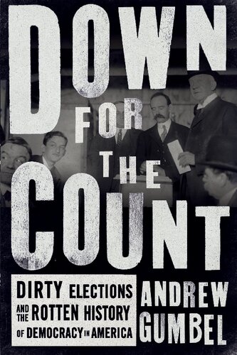 Down for the Count: Dirty Elections and the Rotten History of Democracy in America