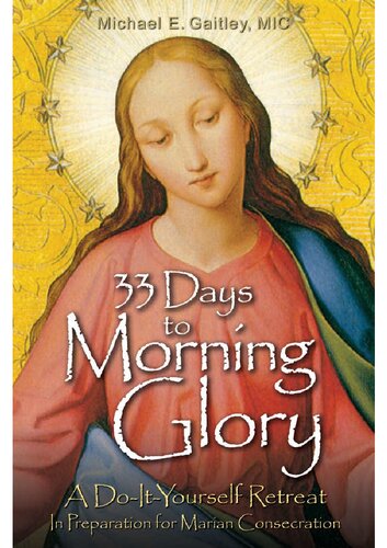 33 Days to Morning Glory: A Do-It-Yourself Retreat In Preparation for Marian Consecration