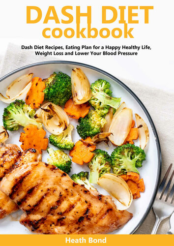 Dash Diet Cookbook: Dash Diet Recipes, Eating Plan for a Happy Healthy Life, Weight Loss and Lower Your Blood Pressure