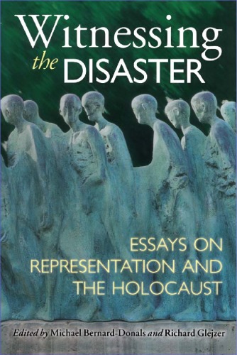 Witnessing the Disaster: Essays on Representation and the Holocaust