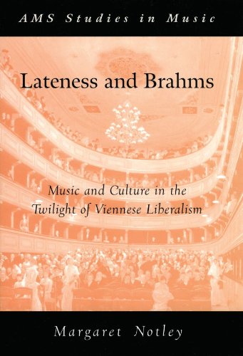 Lateness and Brahms: Music and Culture in the Twilight of Viennese Liberalism