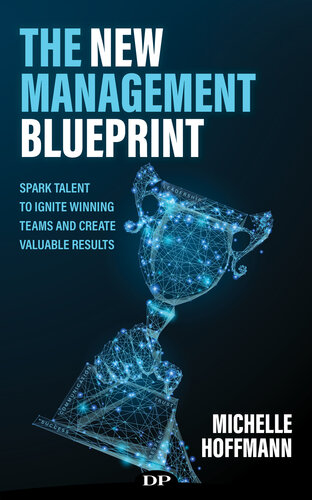 The New Management Blueprint: Spark Talent to Ignite Winning Teams and Create Valuable Results