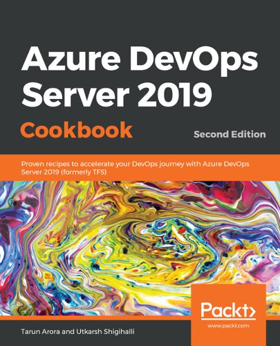 Azure DevOps Server 2019 cookbook : proven recipes to accelerate your DevOps journey with Azure DevOps Server 2019 (formerly TFS)