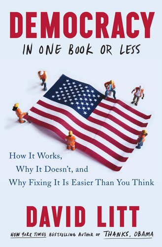 Democracy in One Book or Less: How It Works, Why It Doesn’t, and Why Fixing It Is Easier Than You Think
