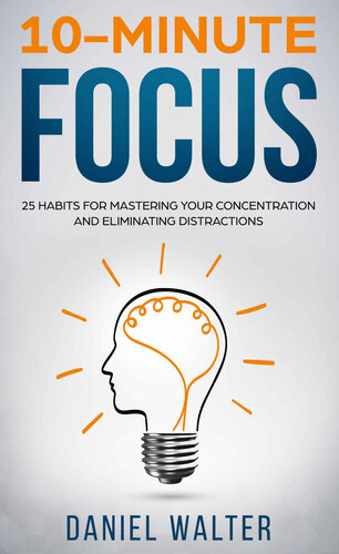 10-Minute Focus: 25 Habits for Mastering Your Concentration and Eliminating Distractions