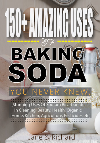 150+ Amazing Uses Of Baking Soda You Never Knew.: Stunning Uses Of Sodium Bicarbonate In Cleaning, Beauty, Health, Organic, Home, Kitchen, Agriculture, Pesticides Etc