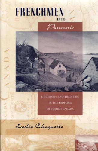 Frenchmen into Peasants: Modernity and Tradition in the Peopling of French Canada