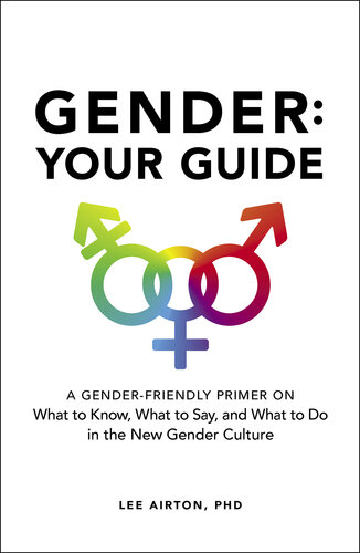 Gender: Your Guide: A Gender-Friendly Primer on What to Know, What to Say, and What to Do in the New Gender Culture