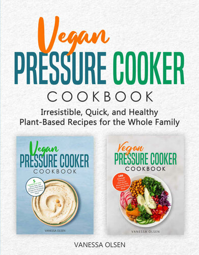 Vegan Pressure Cooker Cookbook: Irresistible, Quick, and Healthy Plant-Based Recipes for the Whole Family