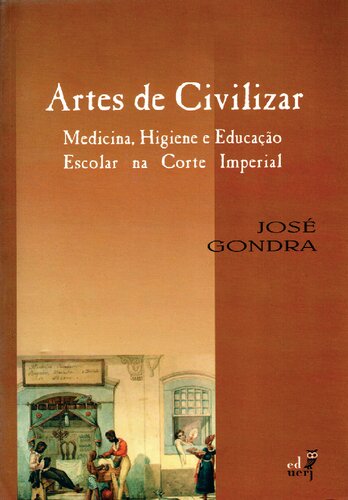 Artes de Civilizar. Medicina, Higiene e Educação Escolar na Corte Imperial