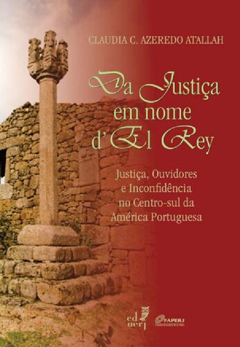 Da justiça em nome d’El Rey: justiça. ouvidores e inconfidência no centro-sul da America portuguesa