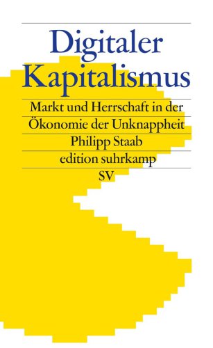 Digitaler Kapitalismus: Markt und Herrschaft in der Ökonomie der Unknappheit