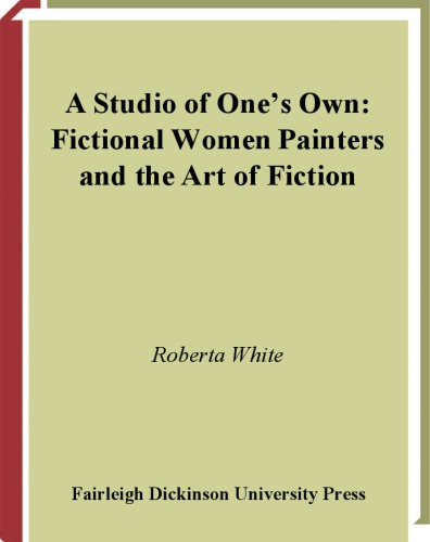 A Studio Of One's Own: Fictional Women Painters And The Art Of Fiction