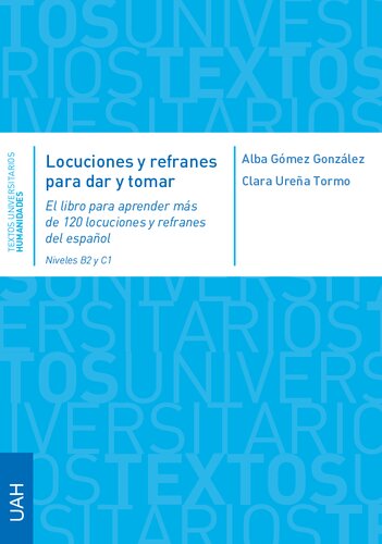 Locuciones y refranes para dar y tomar: El libro para aprender más de 120 locuciones y refranes del español Niveles B2 y C1 (Textos Universitarios Humanidades)