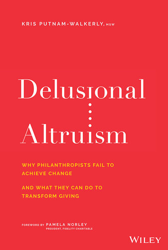 Delusional Altruism: Why Philanthropists Fail to Achieve Change and What They Can Do to Transform Giving