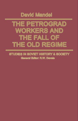The Petrograd Workers and the Fall of the Old Regime: From the February Revolution to the July Days, 1917