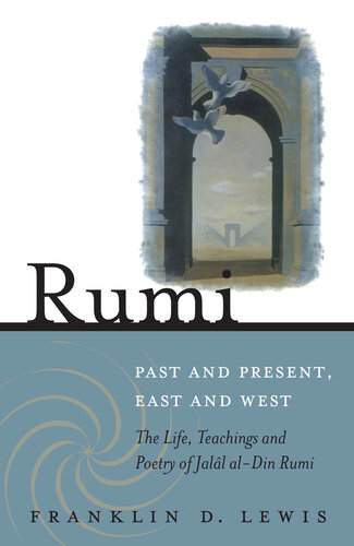Rumi--Past and Present, East and West: The Life, Teachings, and Poetry of Jalal Al-Din Rumi