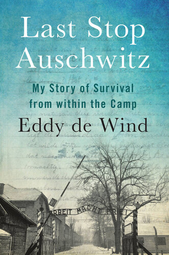Last Stop Auschwitz: My Story of Survival from Within the Camp