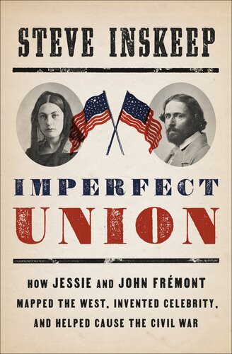 Imperfect union: How Jessie and John Frémont Mapped the West, Invented Celebrity, and Helped Cause the Civil War