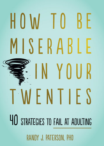 How to Be Miserable in Your Twenties ; 40 Strategies to Fail at Adulting