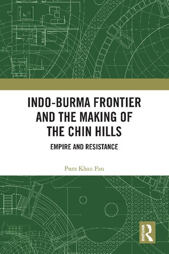 Indo-Burma Frontier and the Making of the Chin Hills: Empire and Resistance