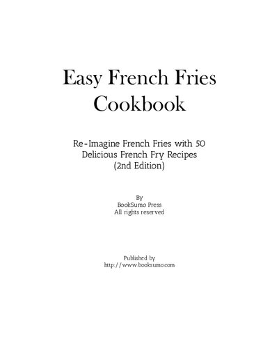 Easy French Fries Cookbook: Re-Imagine French Fries with 50 Delicious French Fry Recipes
