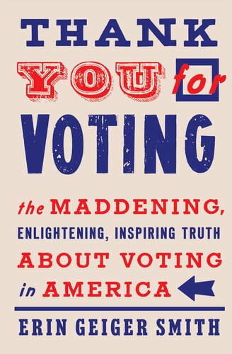 Thank You for Voting: The Maddening, Enlightening, Inspiring Truth About Voting in America