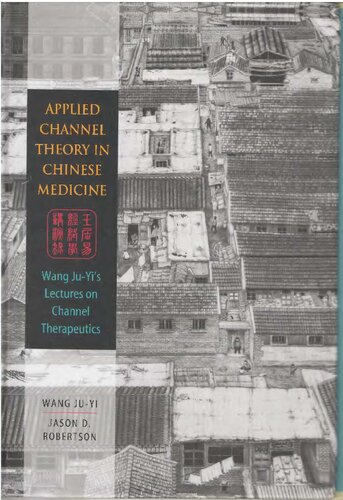 Applied Channel Theory in Chinese Medicine Wang Ju-Yi's Lectures on Channel Therapeutics
