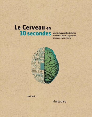 Le cerveau en 30 secondes : Les 50 plus grandes théories en neurosciences, expliquées en moins d'une minute