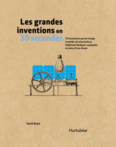 Les grandes inventions en 30 secondes : 50 innovations qui ont changé le monde, de la boussole au téléphone intelligent, expliquées en moins d'une minute
