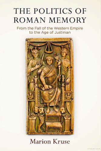 The politics of Roman memory: from the fall of the Western empire to the age of Justinian