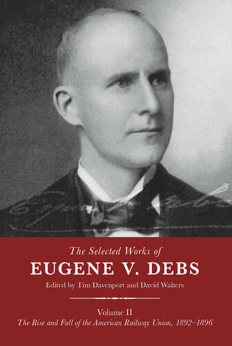 The Selected Works of Eugene V. Debs Volume II: The Rise and Fall of the American Railway Union, 1892–1896