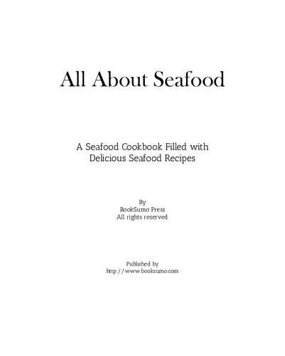 All About Seafood: A Seafood Cookbook Filled with Delicious Seafood Recipes
