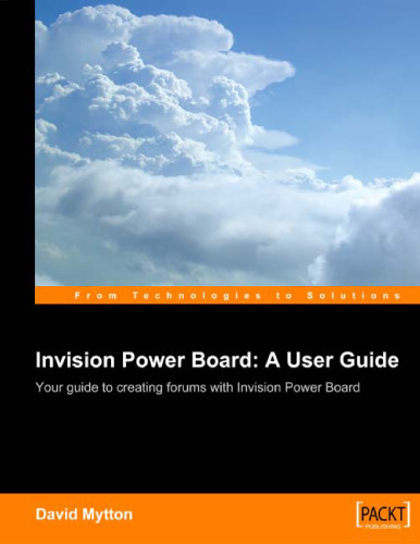 Invision Power Board 2: A User Guide: Configure, manage and maintain a copy of Invision Power Board 2 on your own website to power an online discussion forum