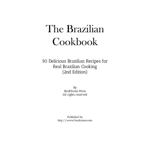 The Brazilian Cookbook: 50 Delicious Brazilian Recipes for Real Brazilian Cooking
