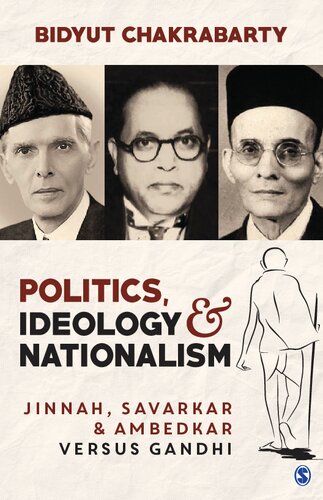 Politics, Ideology and Nationalism: Jinnah, Savarkar and Ambedkar versus Gandhi