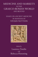 Medicine and Markets in the Graeco-Roman World and Beyond. Essays on Ancient Medicine in Honour of Vivian Nutton
