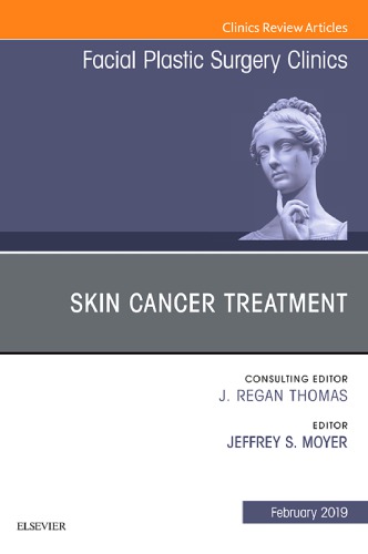 Skin Cancer Surgery, An Issue of Facial Plastic Surgery Clinics of North America, Volume 27-1
